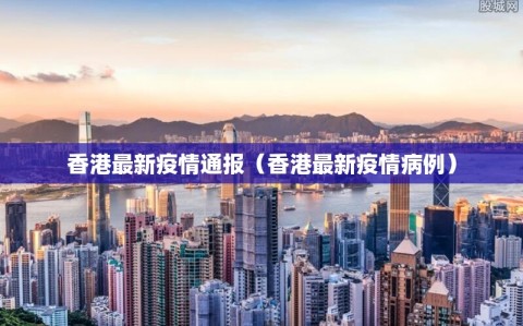 香港最新疫情通报（香港最新疫情病例）
