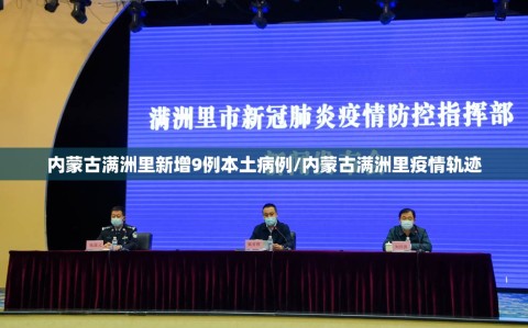 内蒙古满洲里新增9例本土病例/内蒙古满洲里疫情轨迹