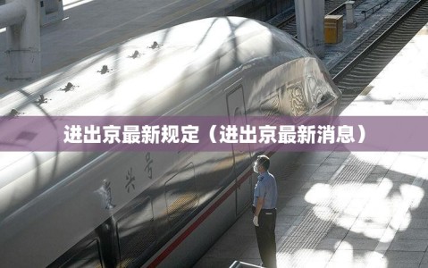 进出京最新规定（进出京最新消息）