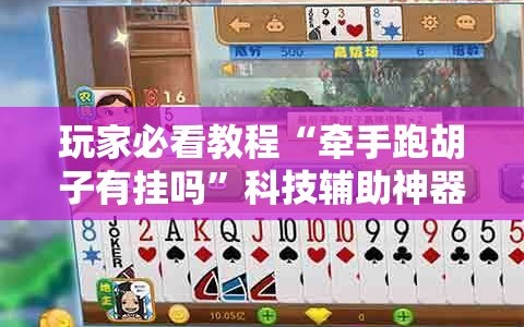 玩家必看教程“牵手跑胡子有挂吗”科技辅助神器手机版教程