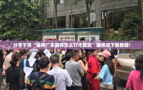 分享干货“雀神广东麻将怎么打才能赢”通用版下载教程!