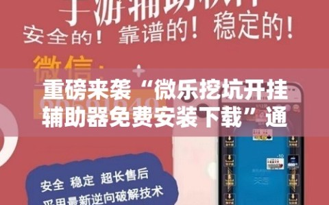 重磅来袭“微乐挖坑开挂辅助器免费安装下载”通用版下载教程!
