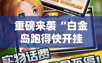 重磅来袭“白金岛跑得快开挂视频”科技辅助神器手机版教程