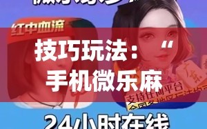 技巧玩法：“手机微乐麻将做弊器软件”开挂(透视)辅助神器