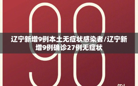 辽宁新增9例本土无症状感染者/辽宁新增9例确诊27例无症状