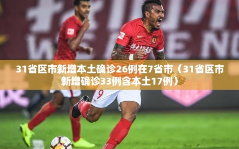 31省区市新增本土确诊26例在7省市（31省区市新增确诊33例含本土17例）