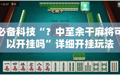 必备科技“？中至余干麻将可以开挂吗”详细开挂玩法