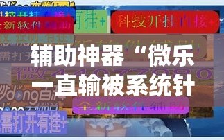 辅助神器“微乐一直输被系统针对了”附开挂脚本详细教程