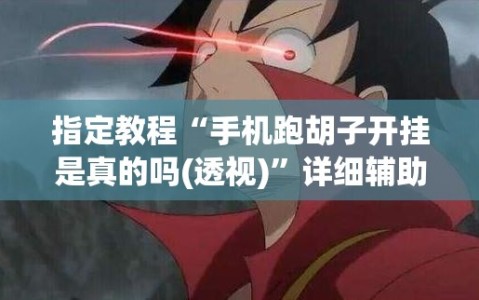 指定教程“手机跑胡子开挂是真的吗(透视)”详细辅助透视