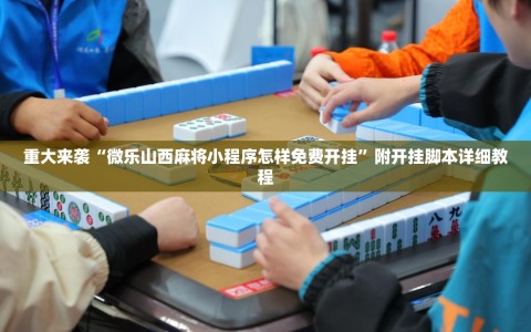 重大来袭“微乐山西麻将小程序怎样免费开挂”附开挂脚本详细教程