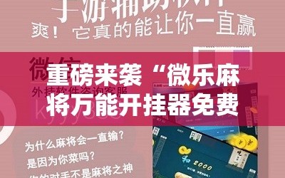 重磅来袭“微乐麻将万能开挂器免费”科技辅助神器手机版教程
