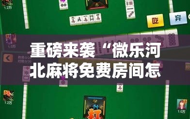 重磅来袭“微乐河北麻将免费房间怎么开挂”科技辅助神器手机版教程