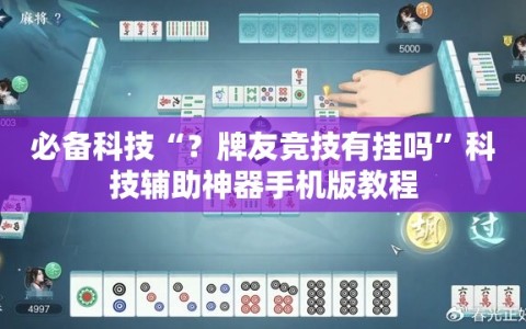 必备科技“？牌友竞技有挂吗”科技辅助神器手机版教程
