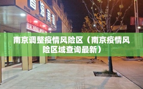 南京调整疫情风险区（南京疫情风险区域查询最新）