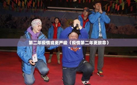 第二年疫情或更严峻（疫情第二年更致命）