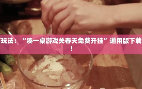 技巧玩法：“凑一桌游戏关春天免费开挂”通用版下载教程!