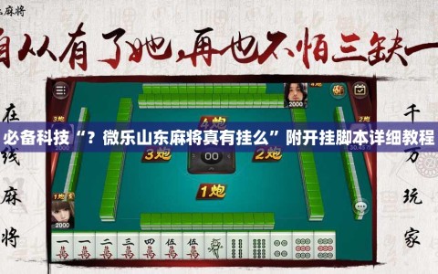 必备科技“？微乐山东麻将真有挂么”附开挂脚本详细教程