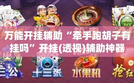 万能开挂辅助“牵手跑胡子有挂吗”开挂(透视)辅助神器