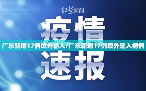 广东新增17例境外输入/广东新增17例境外输入病例