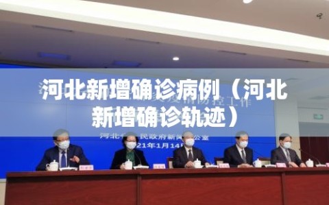 河北新增确诊病例（河北新增确诊轨迹）