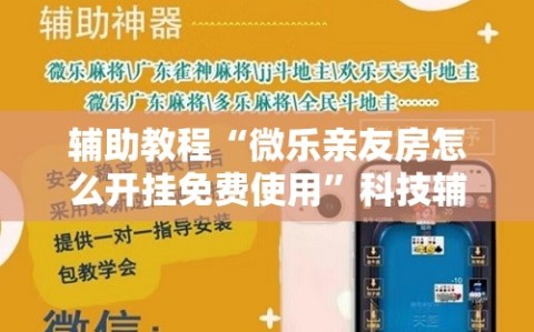 辅助教程“微乐亲友房怎么开挂免费使用”科技辅助神器手机版教程