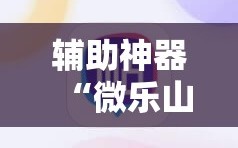 辅助神器“微乐山东麻将黑科技”掌握辅助功能必胜规则