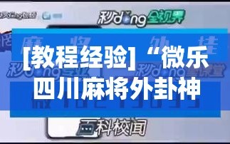 [教程经验]“微乐四川麻将外卦神器下载”(透视挂)辅助透视教程