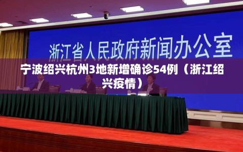 宁波绍兴杭州3地新增确诊54例（浙江绍兴疫情）