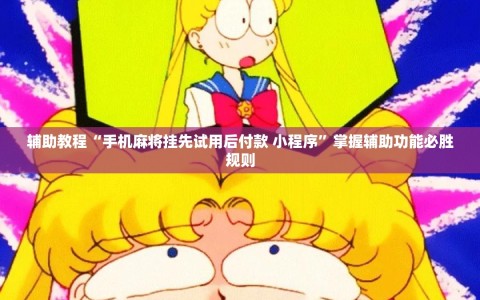 辅助教程“手机麻将挂先试用后付款 小程序”掌握辅助功能必胜规则
