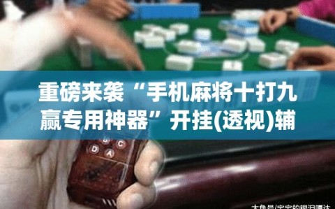 重磅来袭“手机麻将十打九赢专用神器”开挂(透视)辅助神器