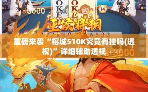 重磅来袭“榕城510K究竟有挂吗(透视)”详细辅助透视