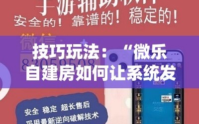 技巧玩法：“微乐自建房如何让系统发好牌”详细开挂玩法