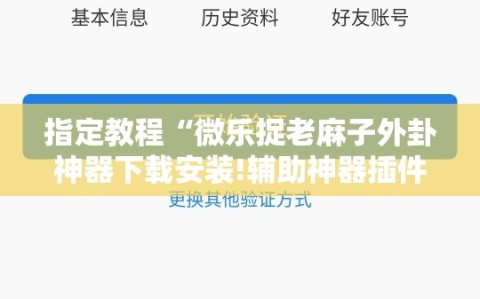 指定教程“微乐捉老麻子外卦神器下载安装!辅助神器插件下载