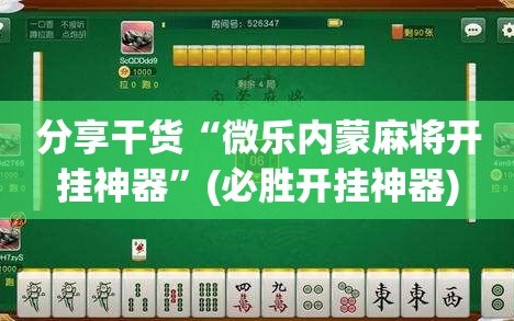 分享干货“微乐内蒙麻将开挂神器”(必胜开挂神器)