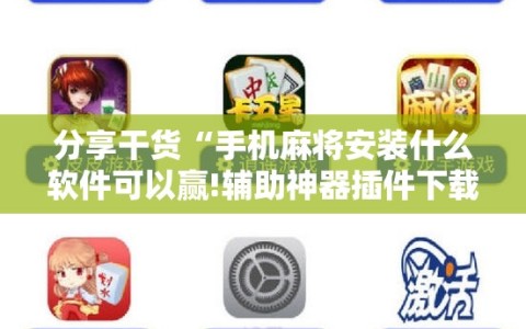 分享干货“手机麻将安装什么软件可以赢!辅助神器插件下载