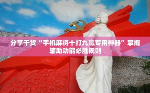 分享干货“手机麻将十打九赢专用神器”掌握辅助功能必胜规则