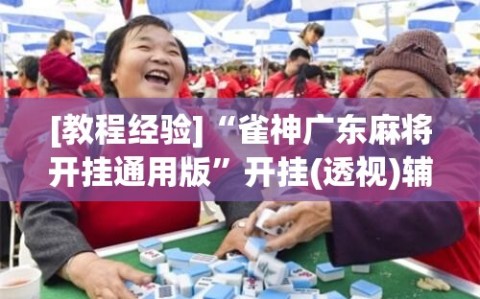 [教程经验]“雀神广东麻将开挂通用版”开挂(透视)辅助神器