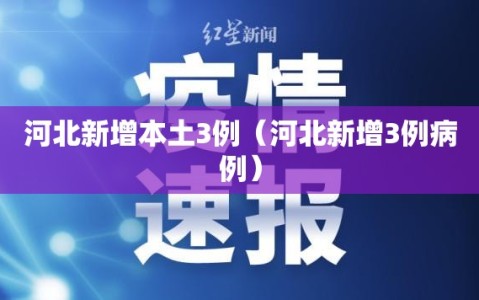 河北新增本土3例（河北新增3例病例）