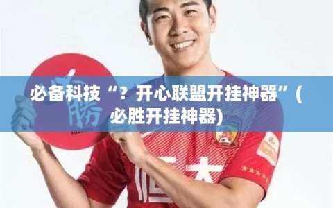 必备科技“？开心联盟开挂神器”(必胜开挂神器)