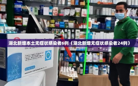 湖北新增本土无症状感染者6例（湖北新增无症状感染者24例）