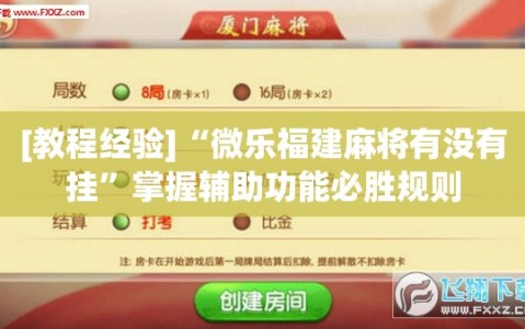 [教程经验]“微乐福建麻将有没有挂”掌握辅助功能必胜规则