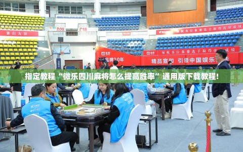 指定教程“微乐四川麻将怎么提高胜率”通用版下载教程!