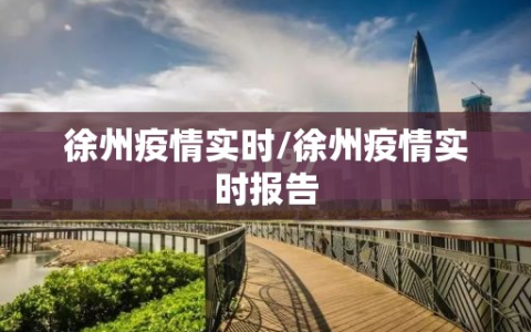 徐州疫情实时/徐州疫情实时报告