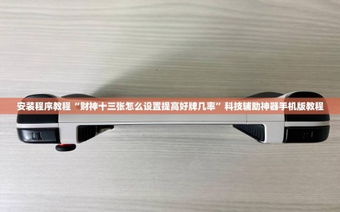 安装程序教程“财神十三张怎么设置提高好牌几率”科技辅助神器手机版教程