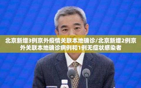 北京新增3例京外疫情关联本地确诊/北京新增2例京外关联本地确诊病例和1例无症状感染者