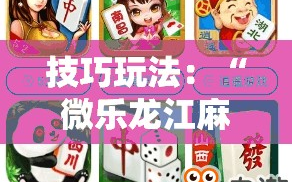 技巧玩法：“微乐龙江麻将万能开挂器免费”通用版下载教程!