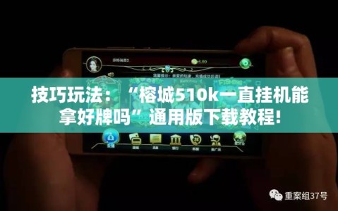 技巧玩法：“榕城510k一直挂机能拿好牌吗”通用版下载教程!