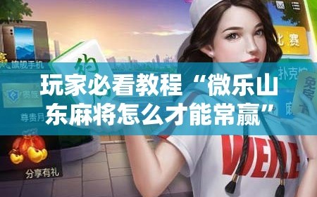 玩家必看教程“微乐山东麻将怎么才能常赢”通用版下载教程!