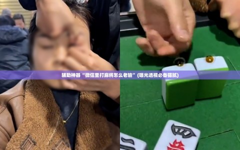 辅助神器“微信里打麻将怎么老输”(曝光透视必备猫腻)