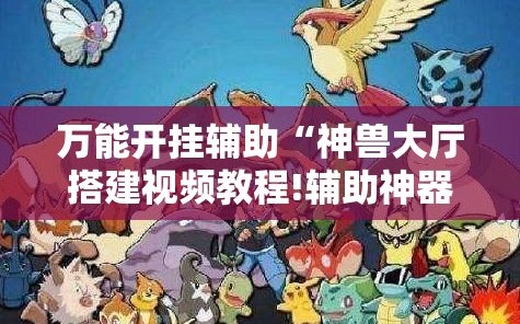 万能开挂辅助“神兽大厅搭建视频教程!辅助神器插件下载